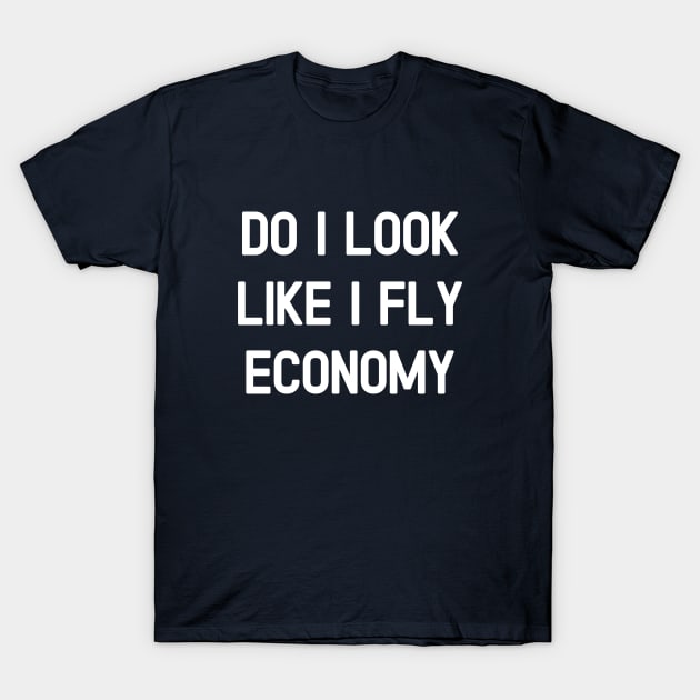 Do I Look Like I Fly Economy ? #1 T-Shirt by SalahBlt